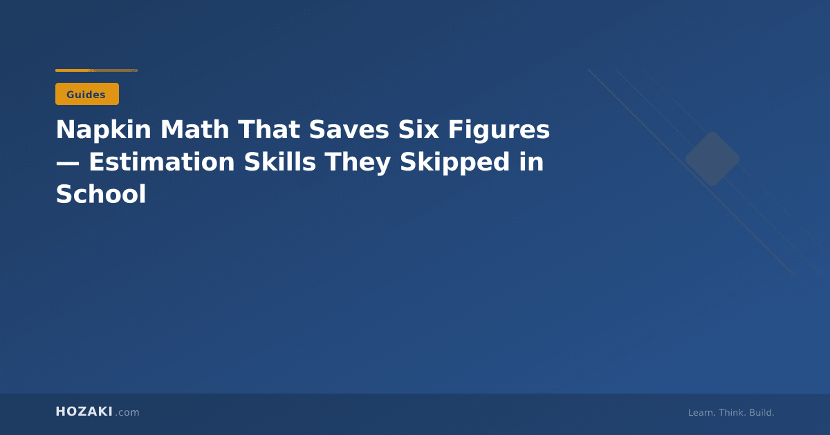 Napkin Math That Saves Six Figures — Estimation Skills They Skipped in School